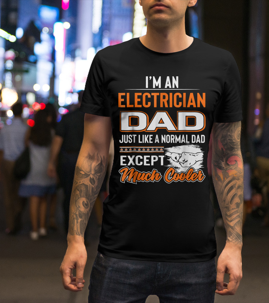 I'm An Electrician Dad Just Like A Normal Dad Except Much Cooler T-Shirt