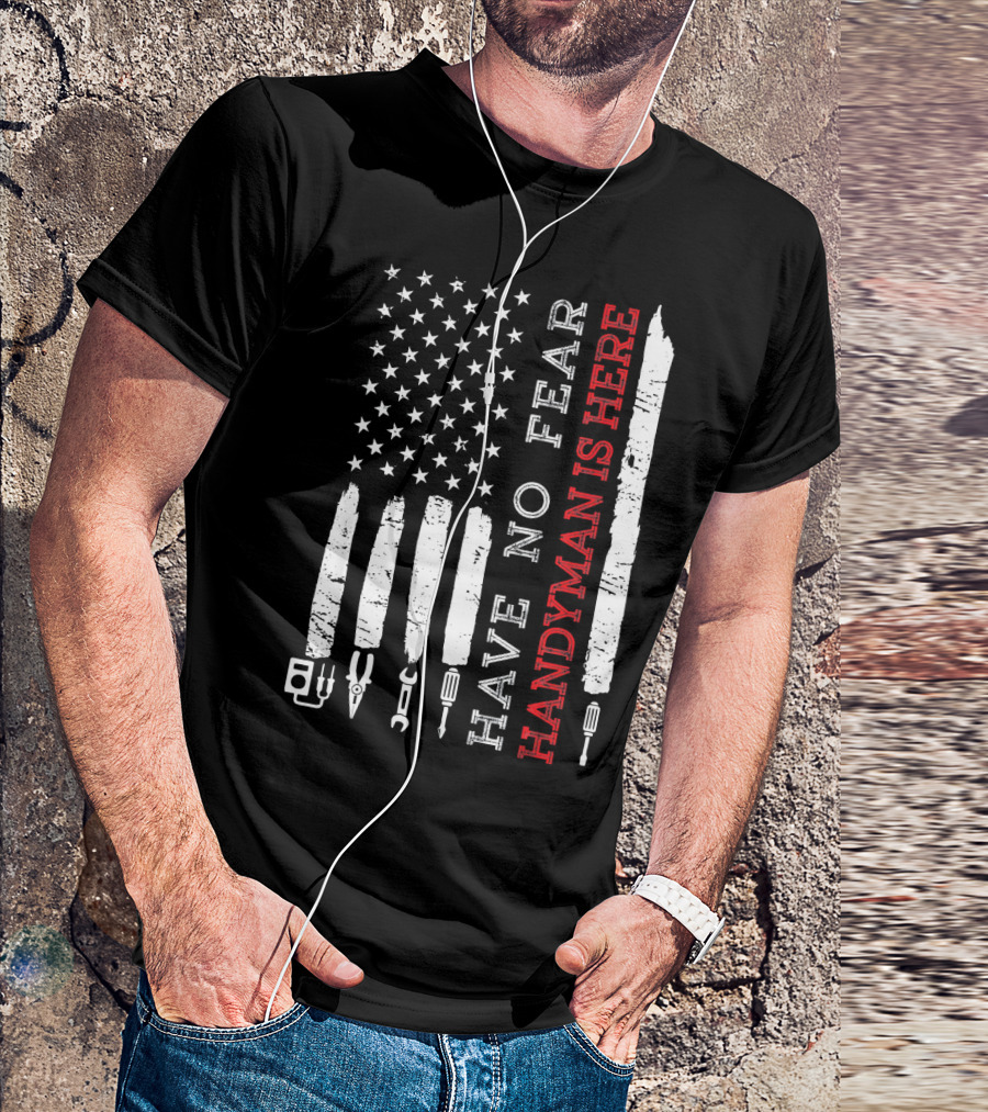 Have No Fear Handyman Is Here American Flag Hand Tool T-Shirt