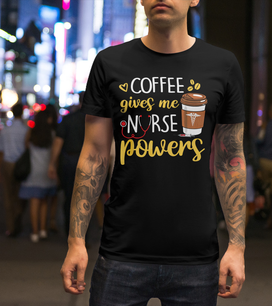 Coffee Gives Me Nurse Powers Coffee Cup And Stethoscope T-Shirt
