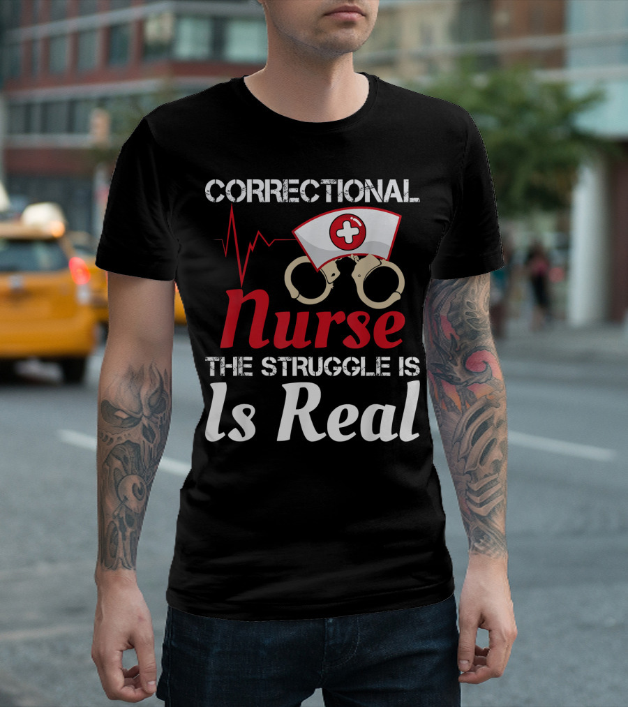 Correctional Nurse The Struggle Is Real T-Shirt