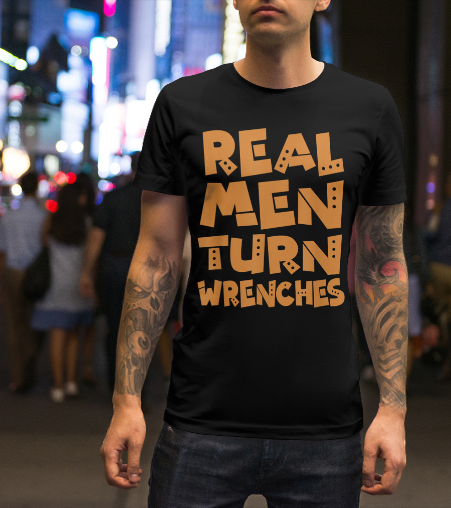 Real Men Turn Wrenches Cool Mechanic Humor T-Shirt
