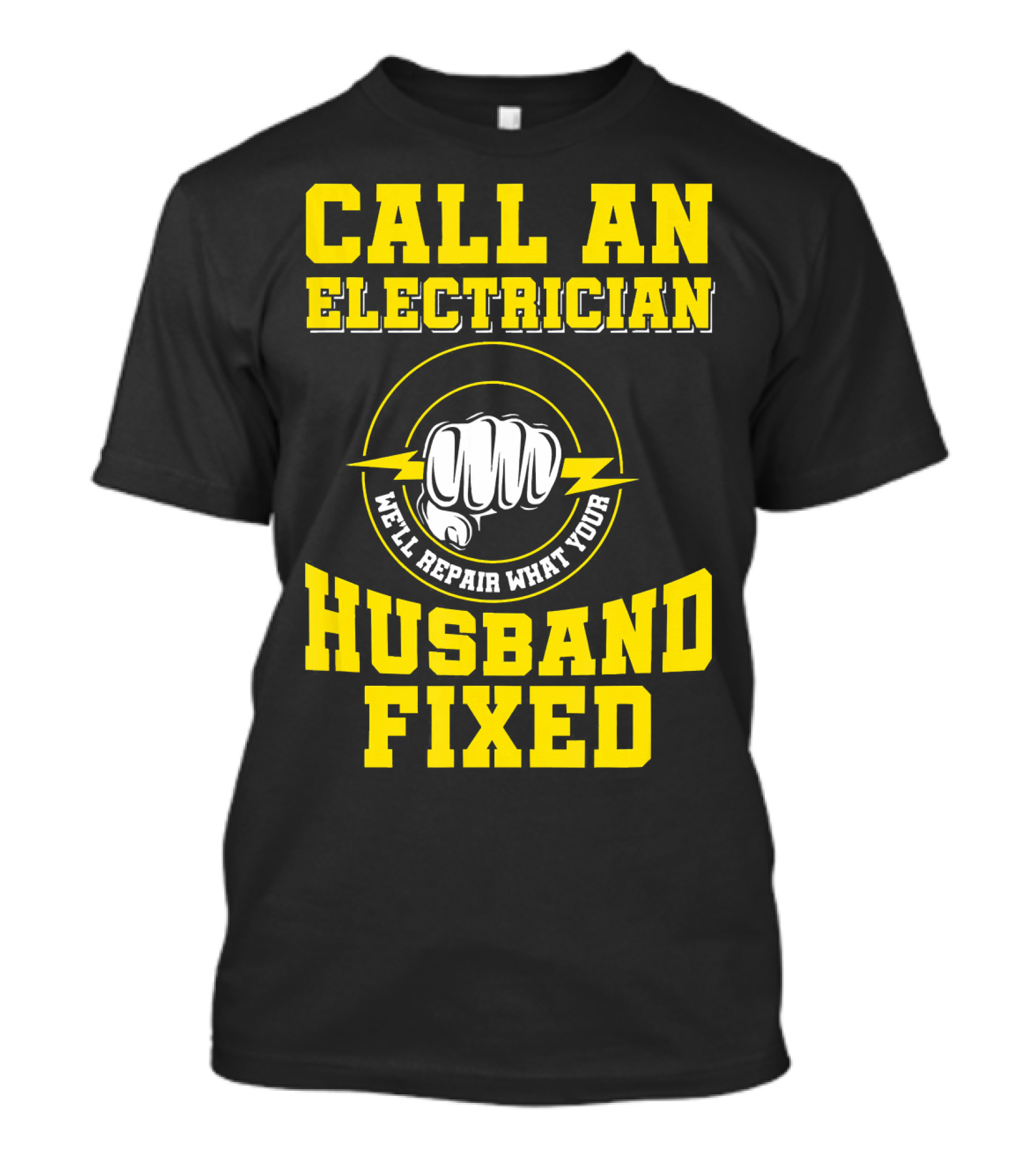 CALL AN ELECTRICIAN WE'LL REPAIR WHAT YOUR HUSBAND FIXED T-Shirt