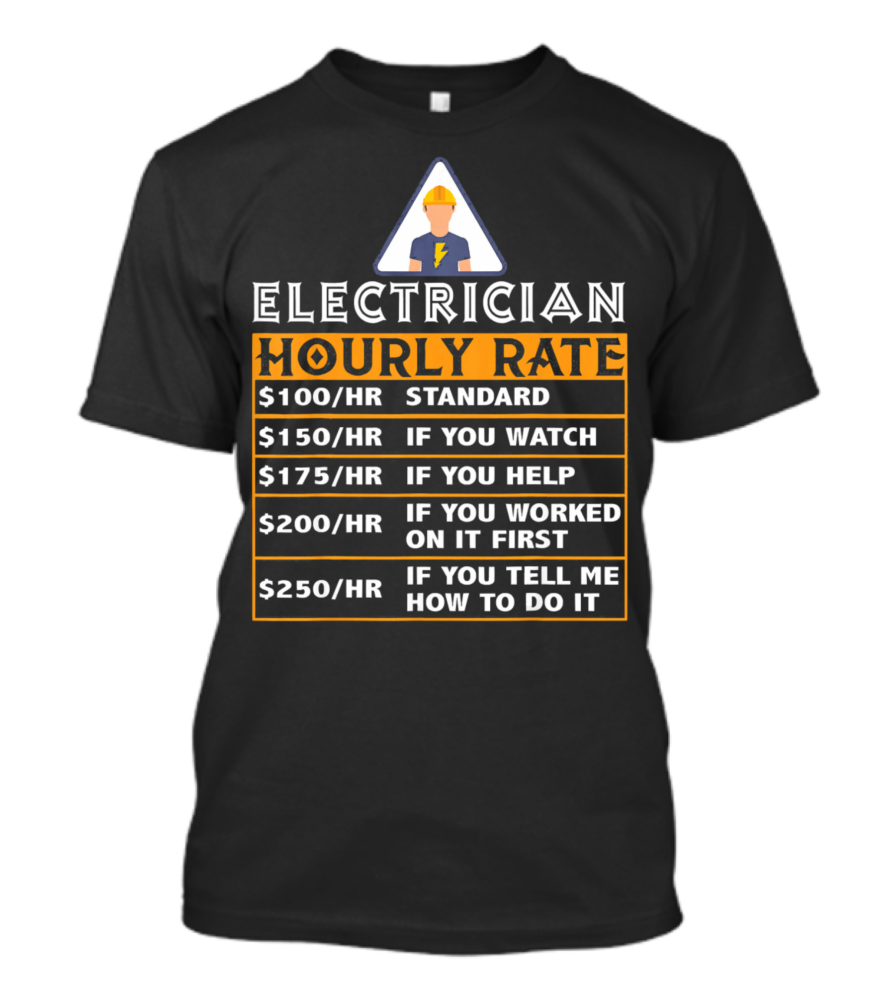 Electrician Hourly Rates $100 Standard $150 If You Watch $175 If You Help $200 If You Worked On It First $250 If You Tell Me How To Do It T-Shirt