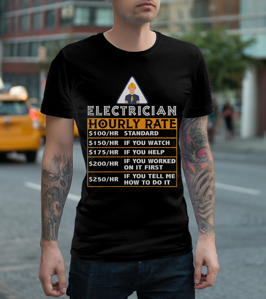Electrician Hourly Rates $100 Standard $150 If You Watch $175 If You Help $200 If You Worked On It First $250 If You Tell Me How To Do It T-Shirt