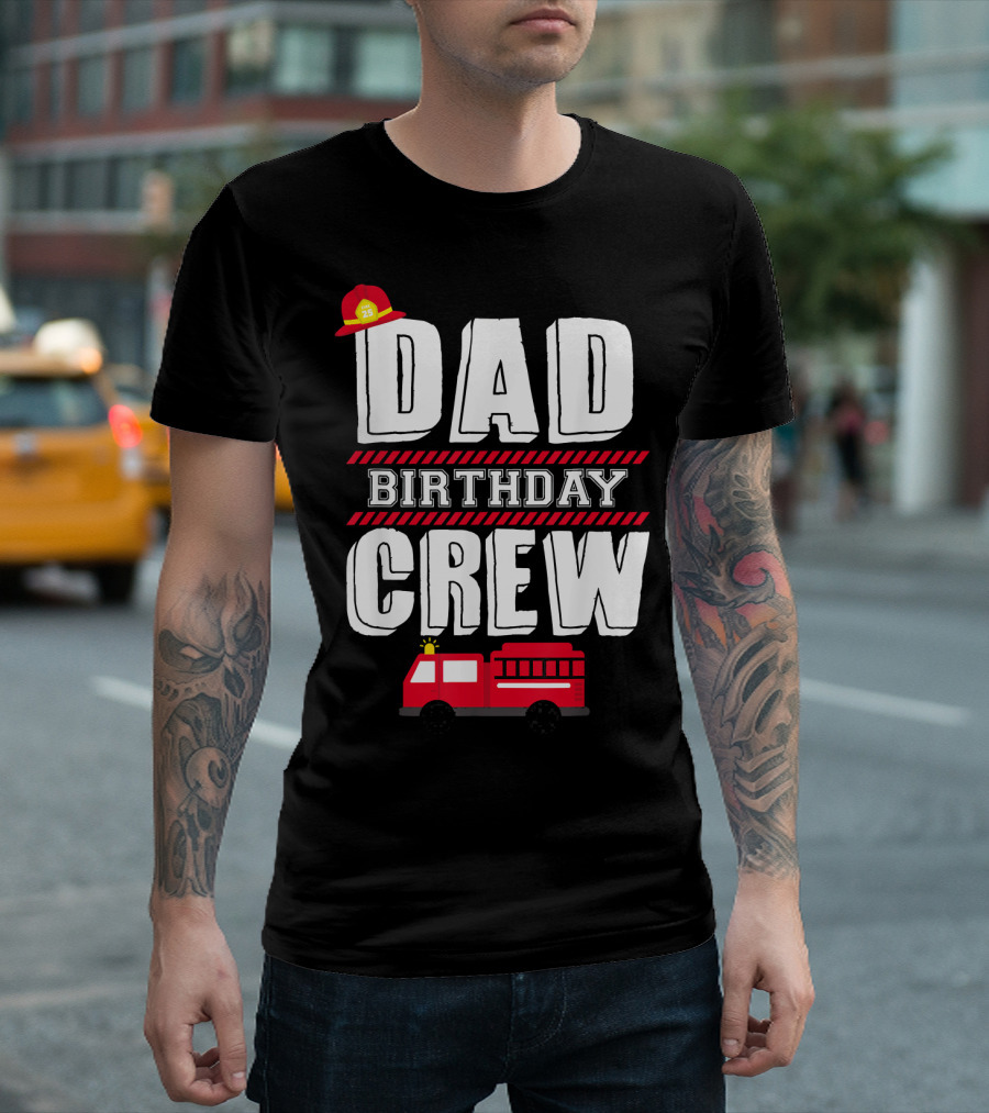 Dad Birthday Crew Fire Truck Fireman Hat T-Shirt