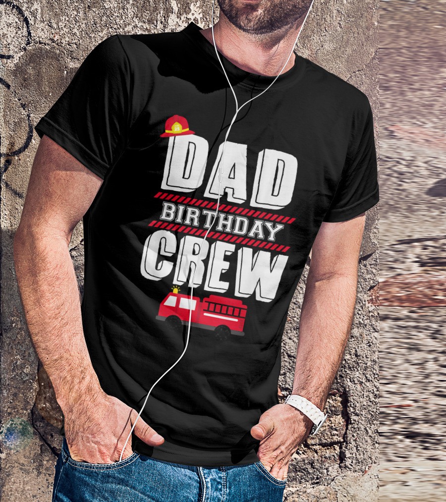 Dad Birthday Crew Fire Truck Fireman Hat T-Shirt