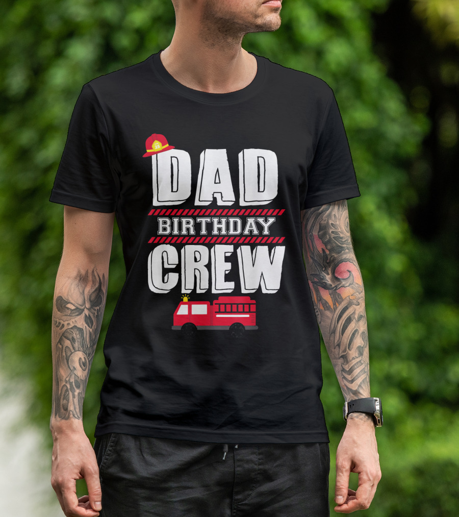 Dad Birthday Crew Fire Truck Fireman Hat T-Shirt