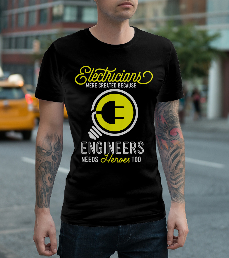 Electricians Were Created Because Engineers Needs Heroes Too T-Shirt