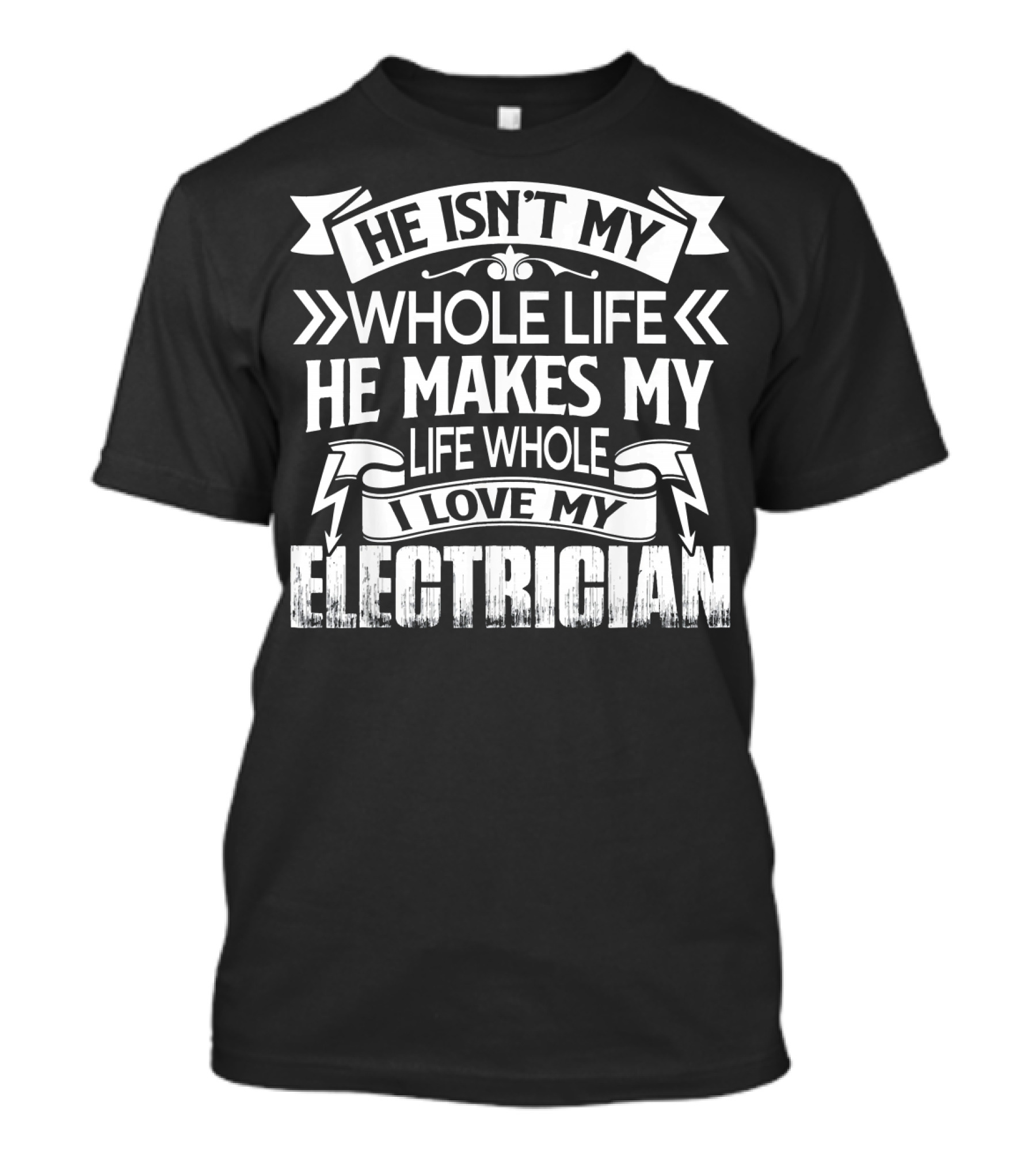 He Isn't My Whole Life He Makes My Life Whole I Love My Electrician T-Shirt