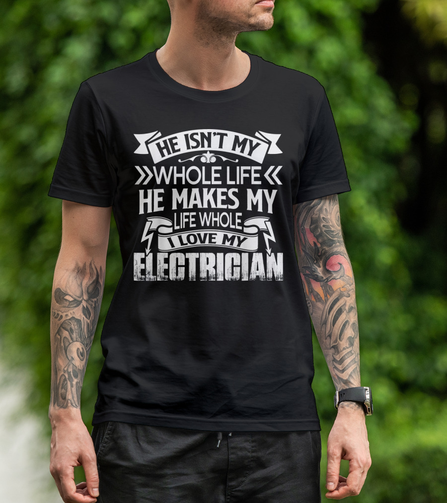 He Isn't My Whole Life He Makes My Life Whole I Love My Electrician T-Shirt