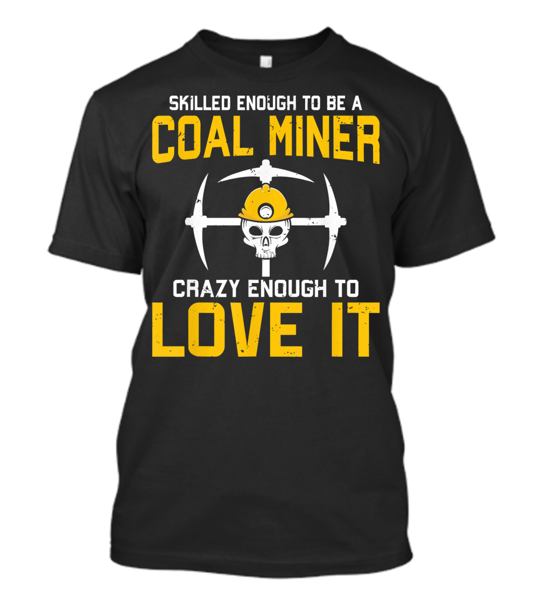 Skilled Enough To Be A Coal Miner Crazy Enough To Love It T-Shirt