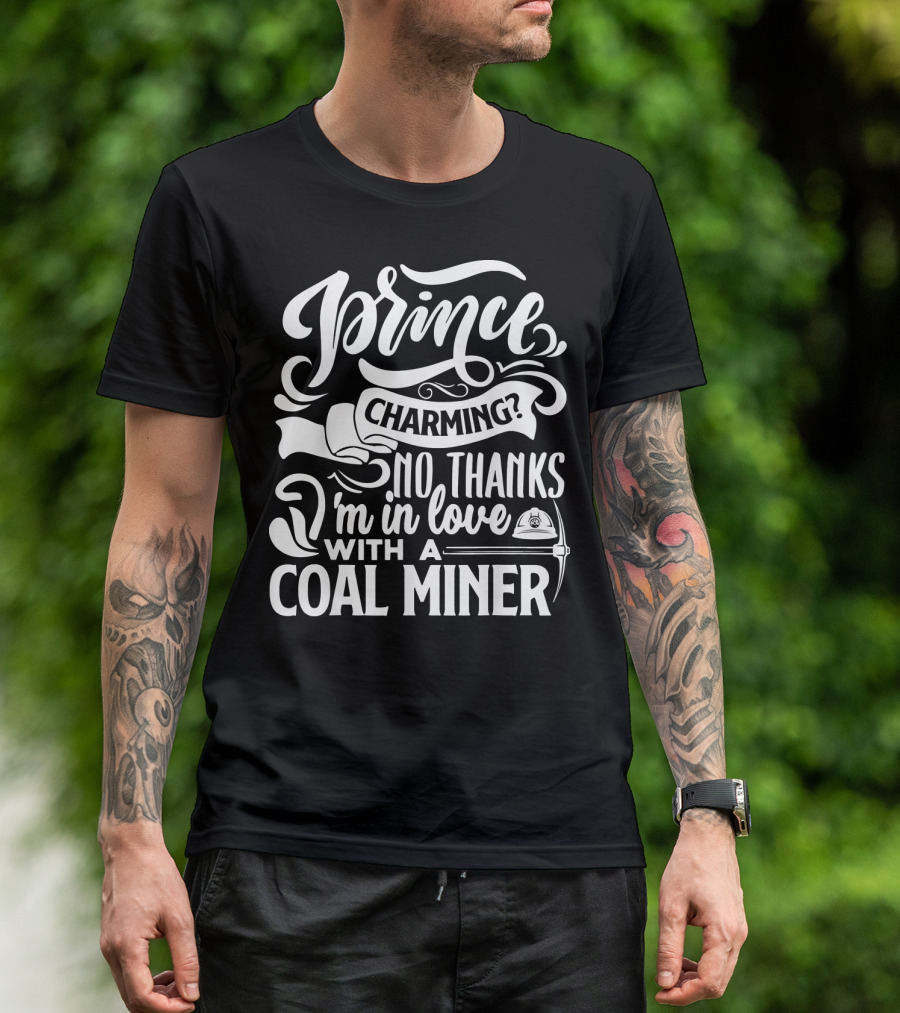 Prince Charming No Thanks I'm In Love With A Coal Miner T-Shirt