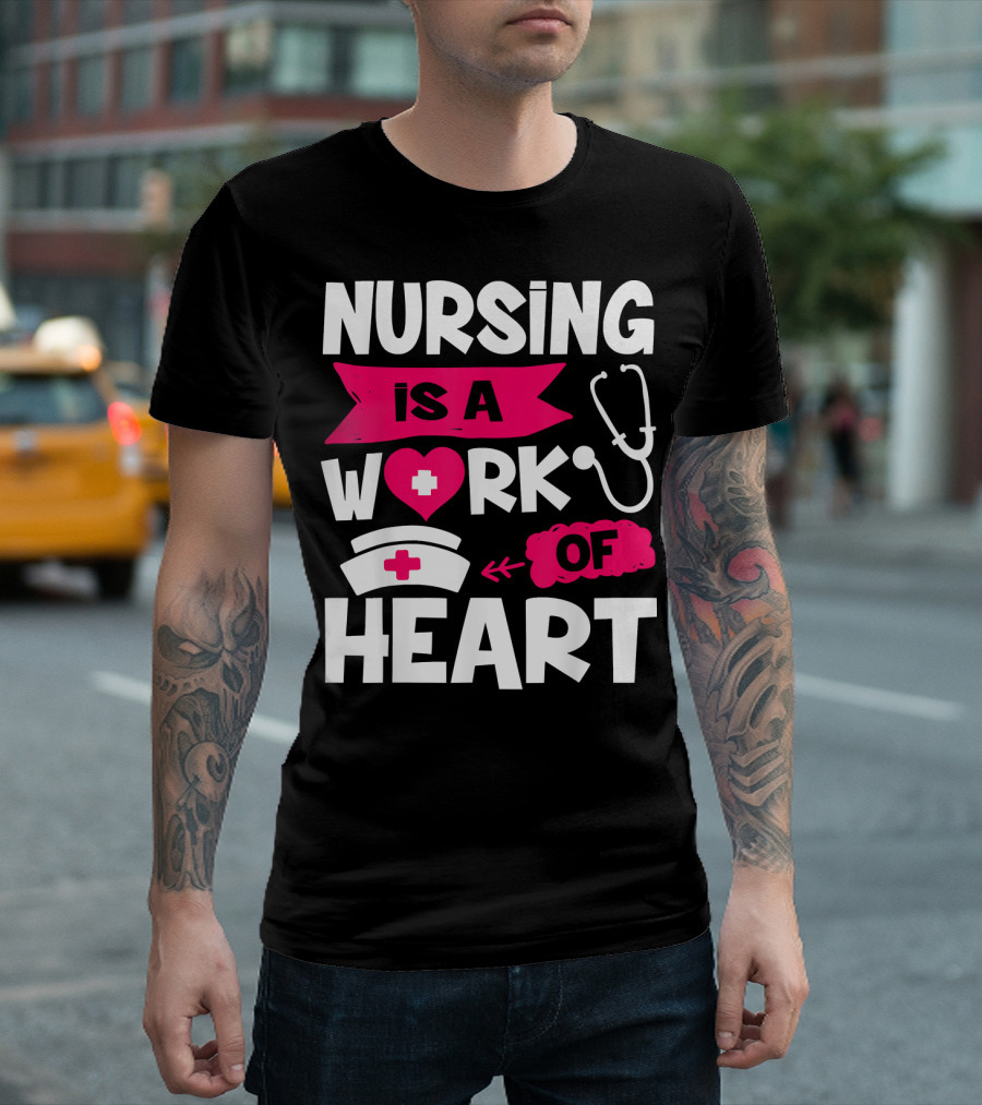 Nursing Is A Work Of Heart Nurse Week I Nursing T-Shirt