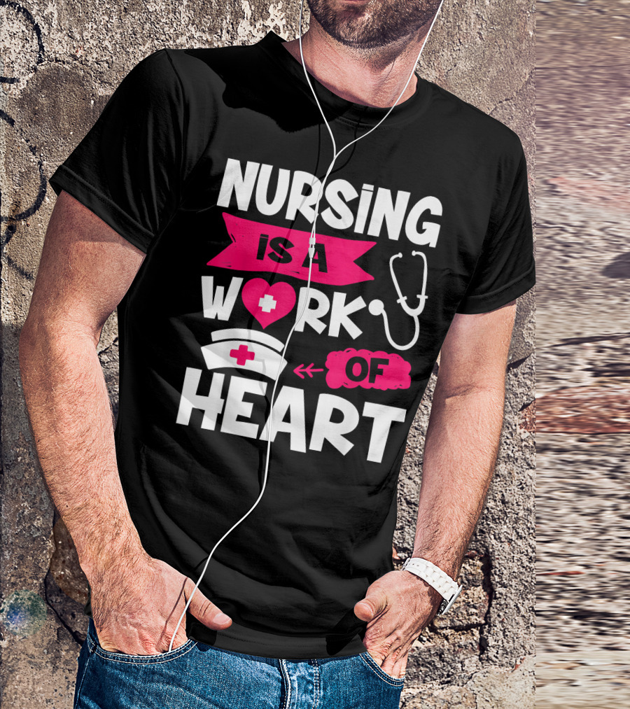 Nursing Is A Work Of Heart Nurse Week I Nursing T-Shirt