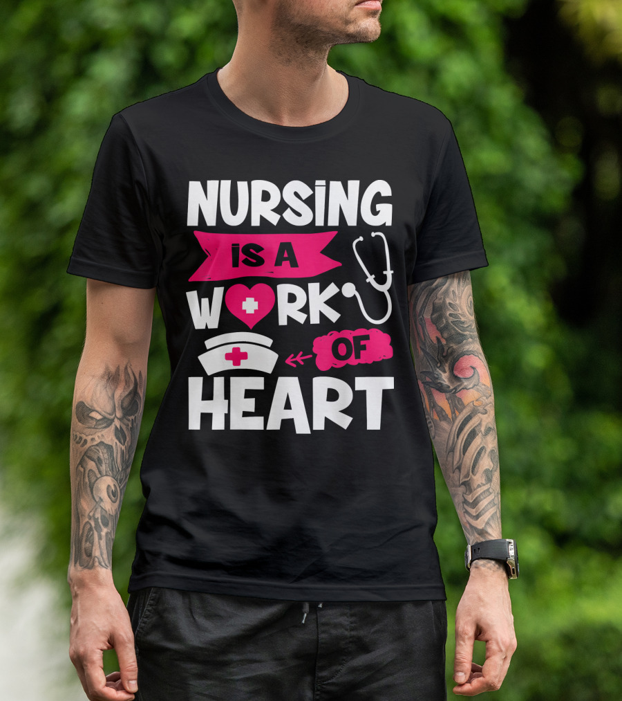 Nursing Is A Work Of Heart Nurse Week I Nursing T-Shirt