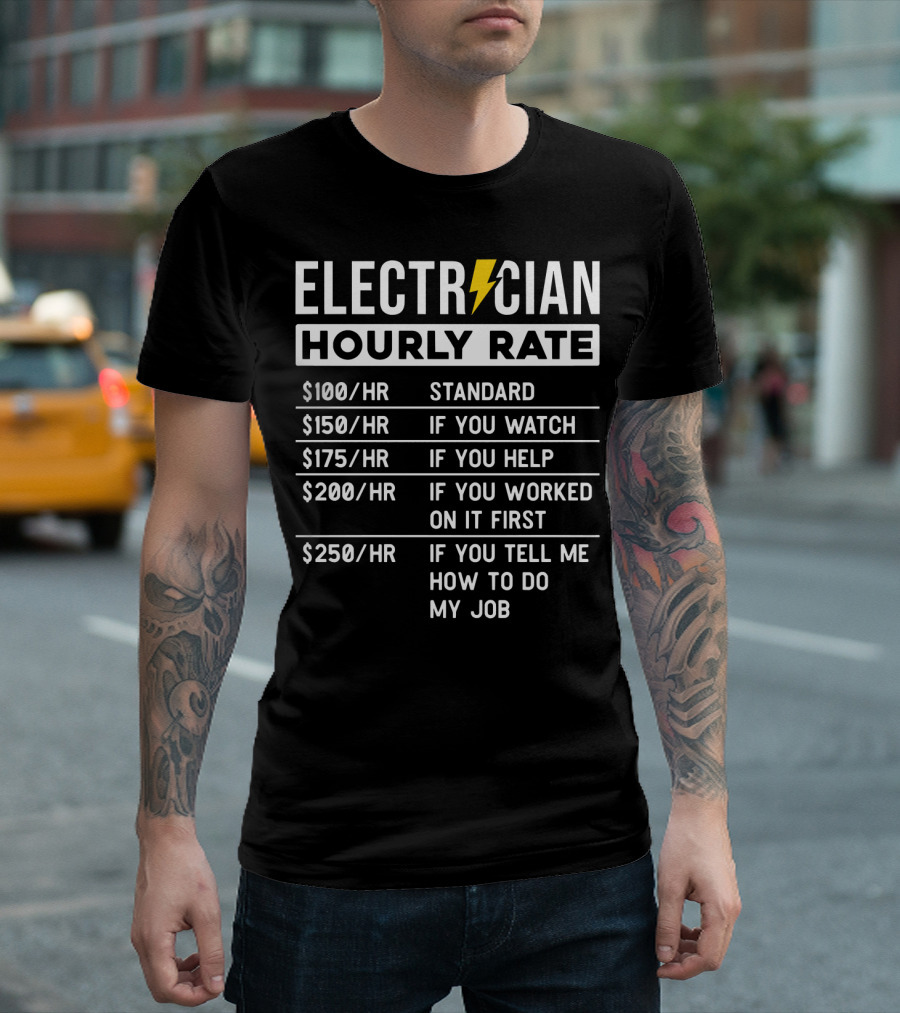 Electrician Hourly Rate Standard If You Watch Help Worked First Tell Me How To Do My Job T-Shirt