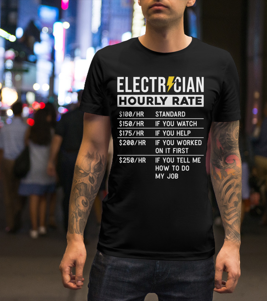 Electrician Hourly Rate Standard If You Watch Help Worked First Tell Me How To Do My Job T-Shirt