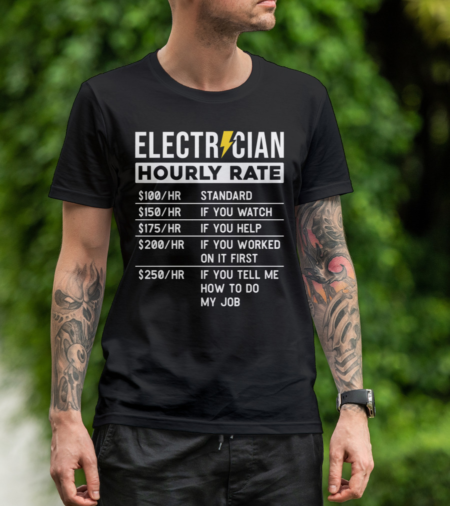 Electrician Hourly Rate Standard If You Watch Help Worked First Tell Me How To Do My Job T-Shirt