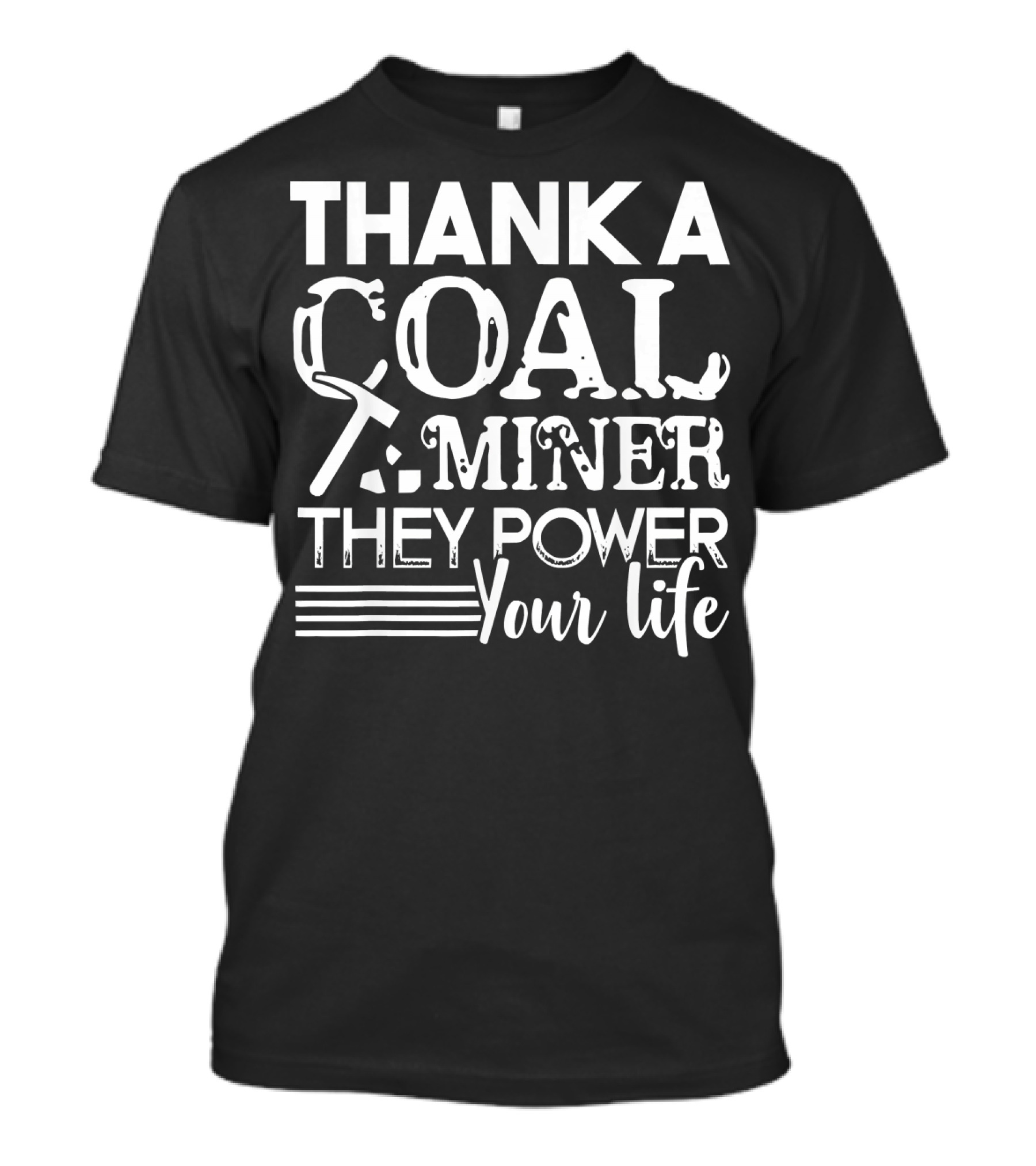 Thank A Coal Miner They Power Your Life T-Shirt