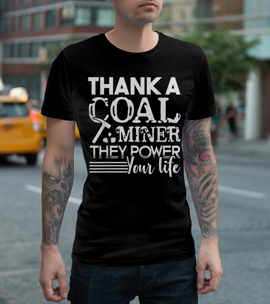 Thank A Coal Miner They Power Your Life T-Shirt