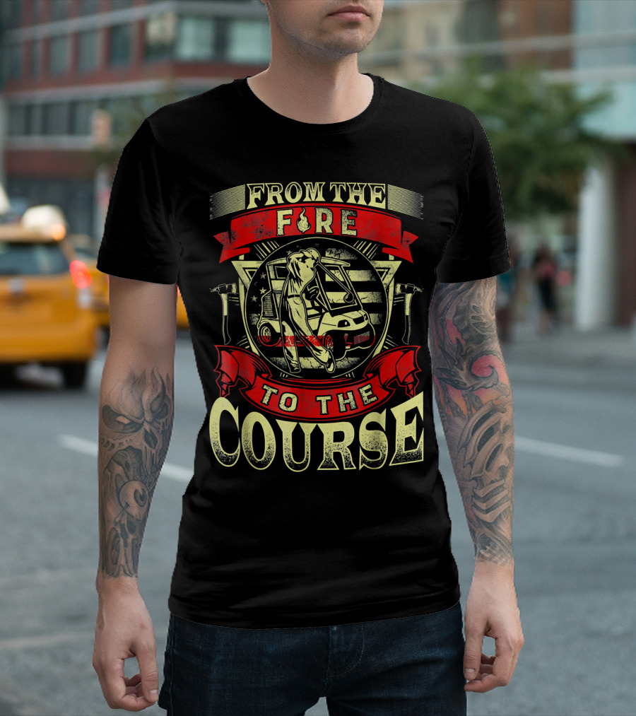 From The Firefighter Rescue To Retired Golf Course Adventure T-Shirt