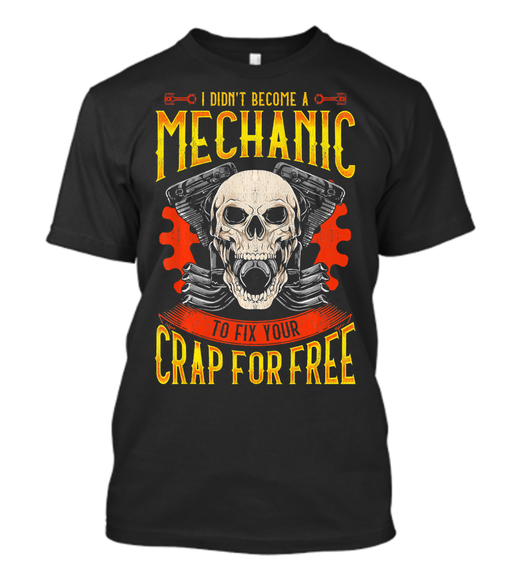 I Didn't Become A Mechanic To Fix Your Crap For Free Skull Pistons T-Shirt