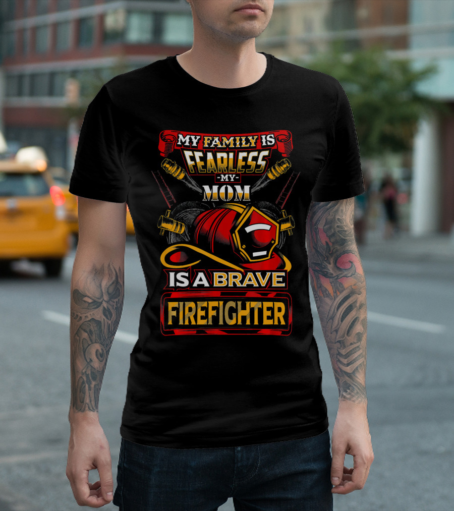 My Family Is Fearless My Mom Is A Brave Firefighter T-Shirt