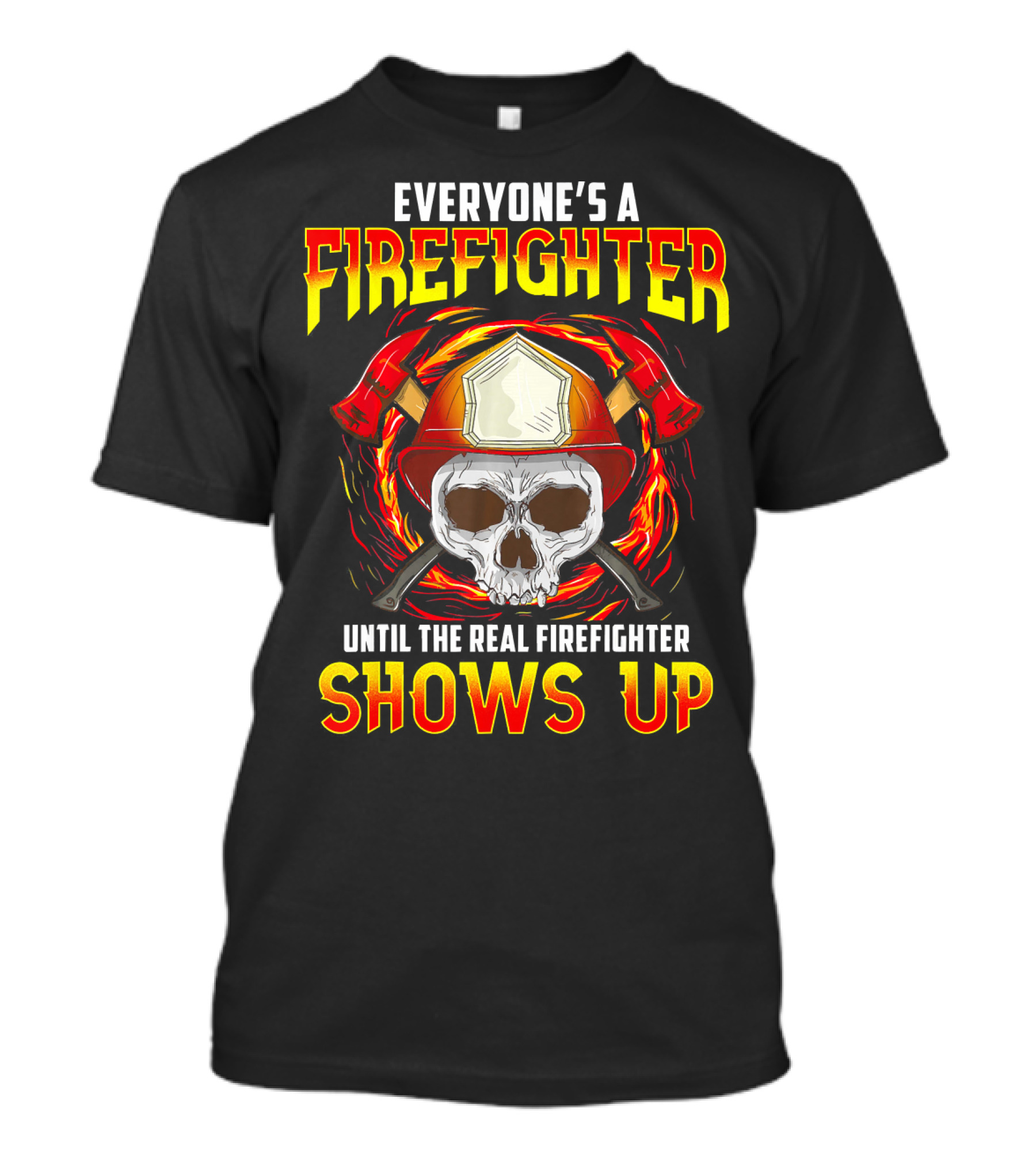 Everyone's A Firefighter Until The Real Firefighter Shows Up Skull Helmet Axes T-Shirt