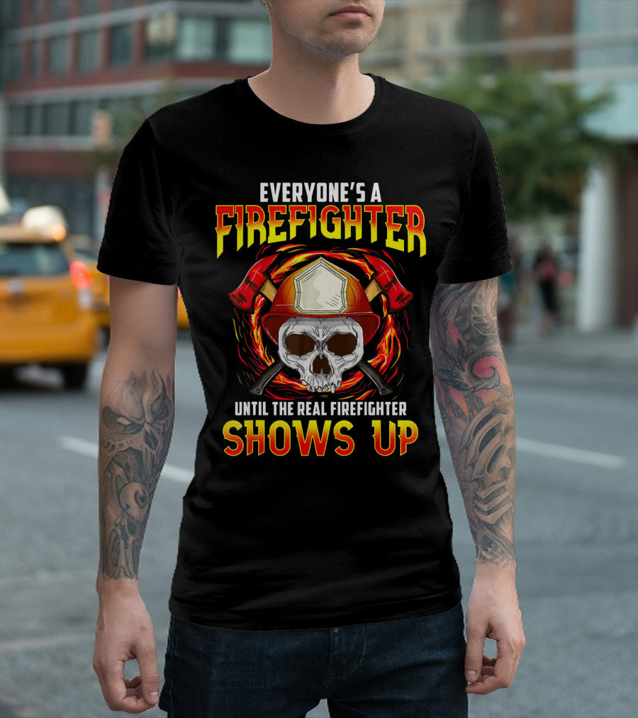 Everyone's A Firefighter Until The Real Firefighter Shows Up Skull Helmet Axes T-Shirt