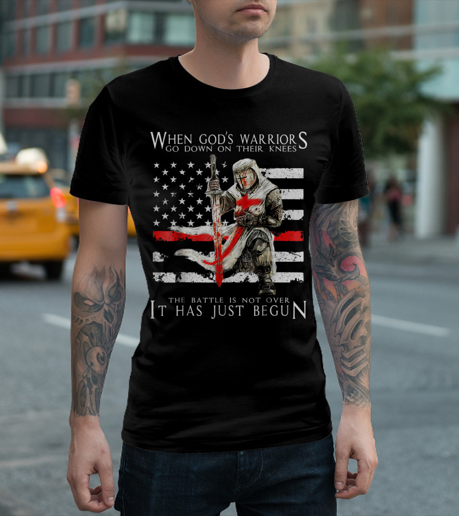 When God's Warriors Go Down on Their Knees The Battle Is Not Over It Has Just Begun Firefighter Knights Templar American Flag T-Shirt
