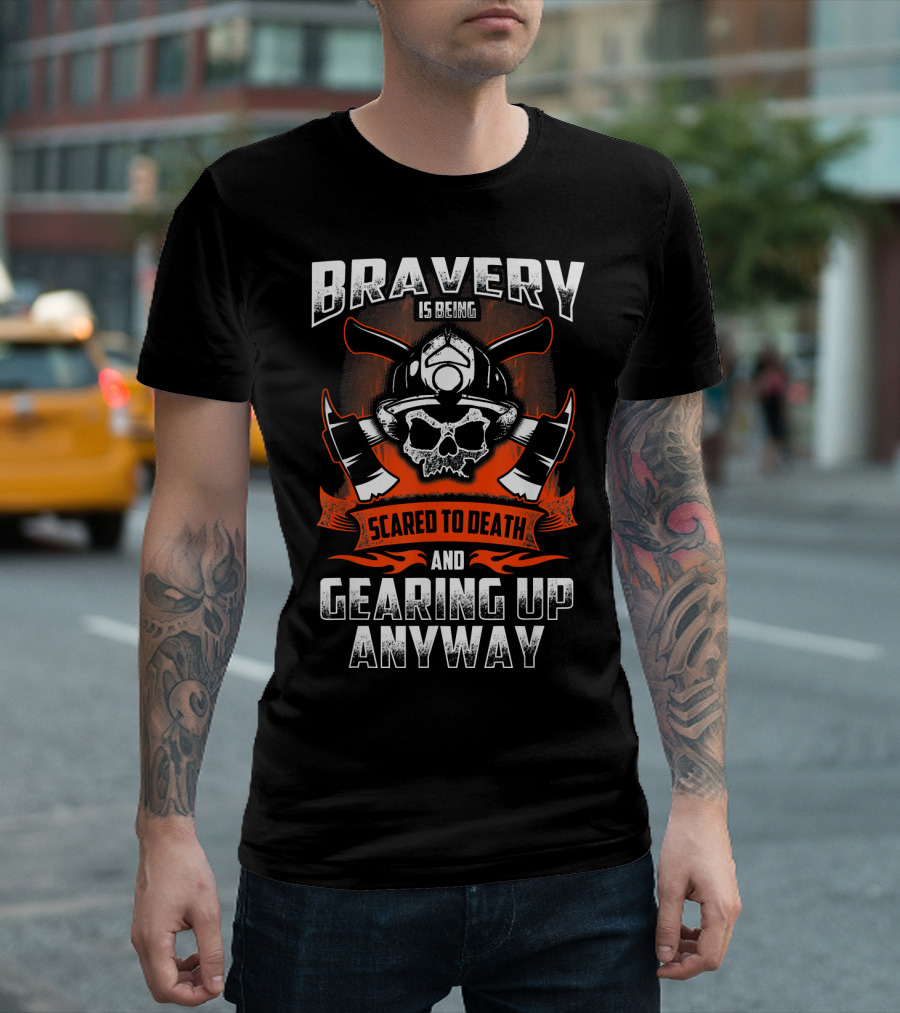 Bravery is Being Scared to Death and Gearing Up Anyway T-Shirt
