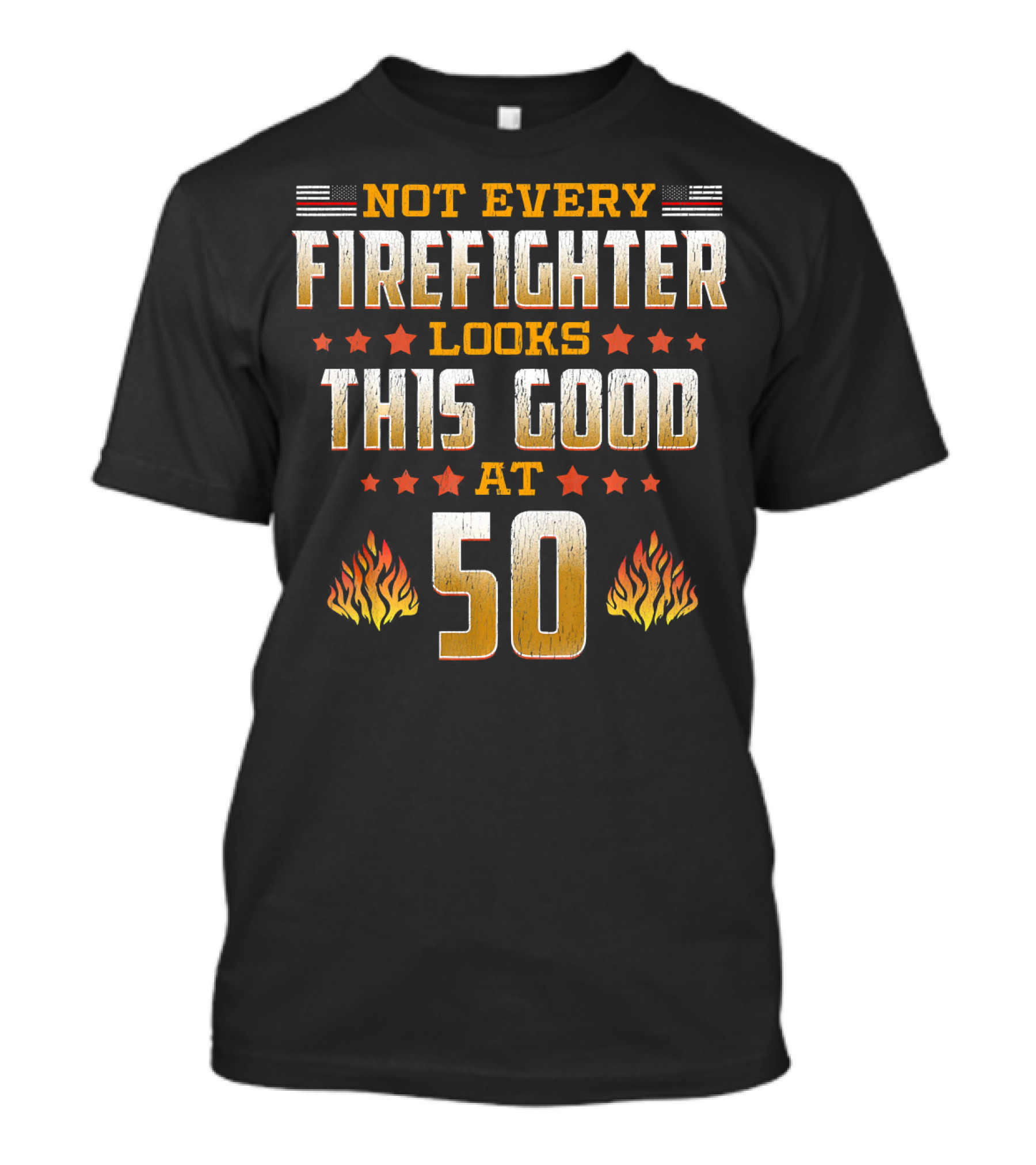 Not Every Firefighter Looks This Good At 50 T-Shirt