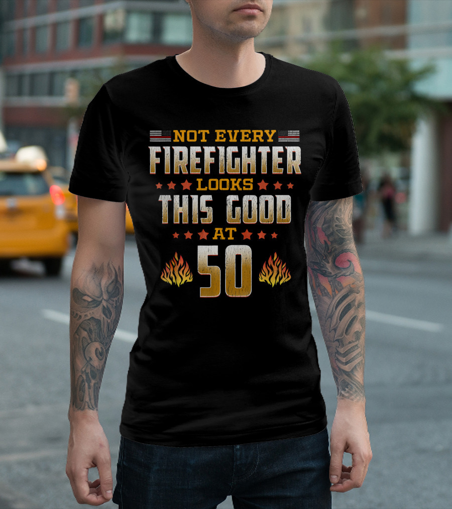 Not Every Firefighter Looks This Good At 50 T-Shirt
