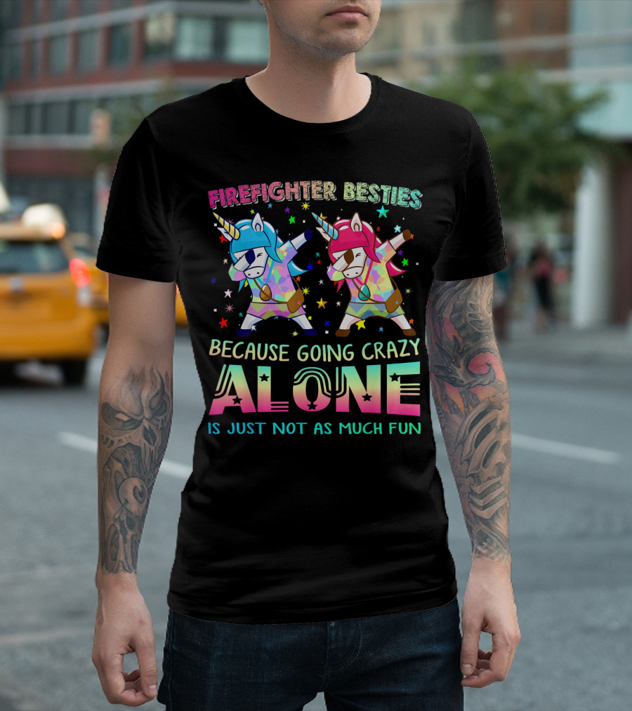 Firefighter Besties Unicorns Going Crazy Alone Is Just Not as Much Fun T-Shirt