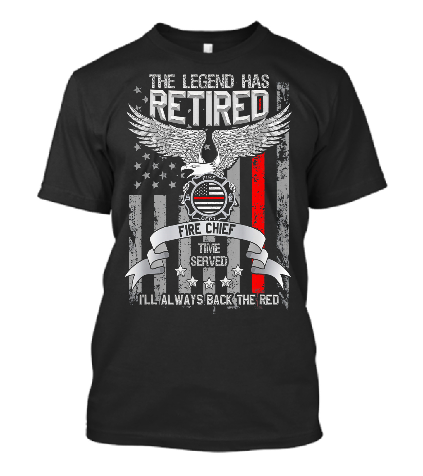 The Legend Has Retired Fire Chief Time Served I'll Always Back The Red T-Shirt