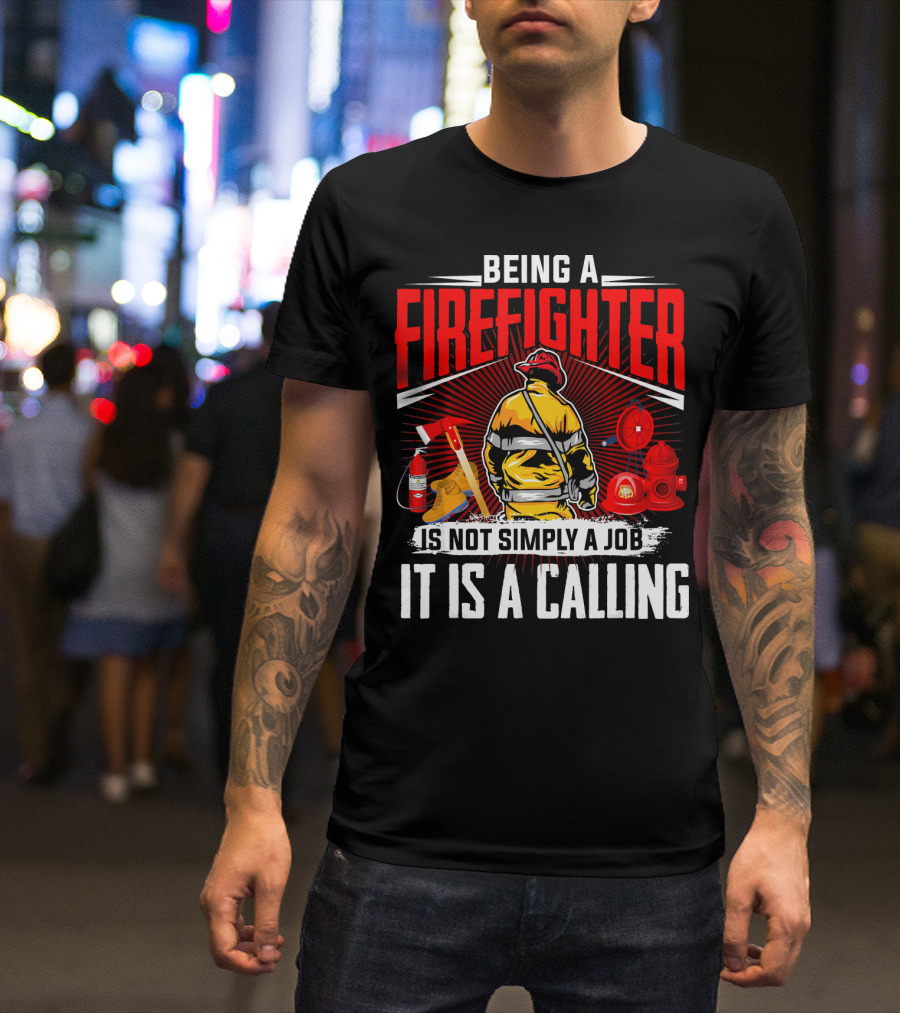 Being A Firefighter Is Not Simply A Job It Is A Calling T-Shirt