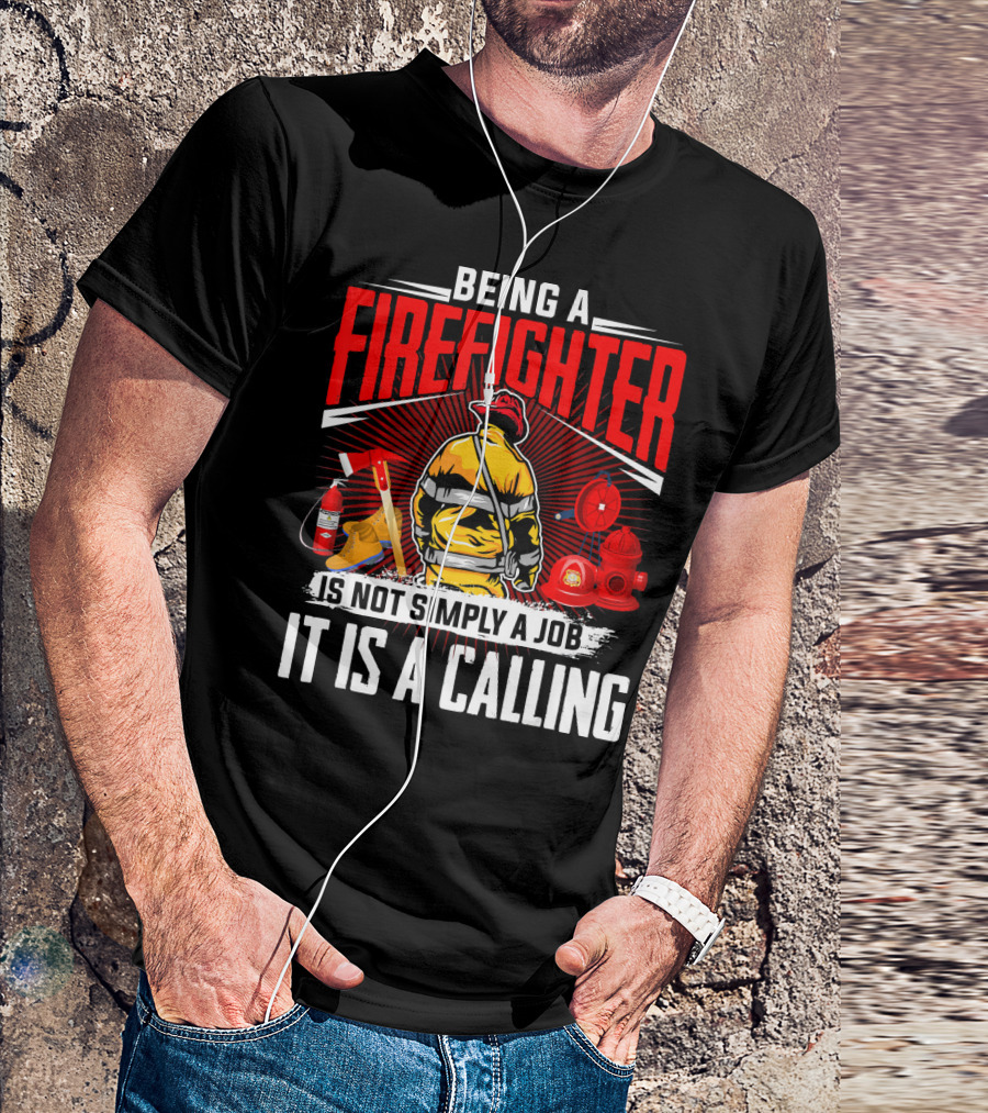 Being A Firefighter Is Not Simply A Job It Is A Calling T-Shirt