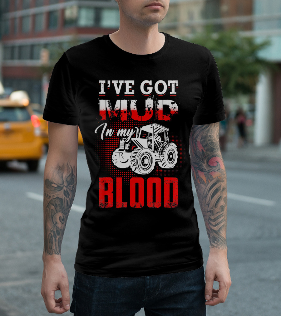 I've Got Mud in My Blood Farmer Tractor T-Shirt
