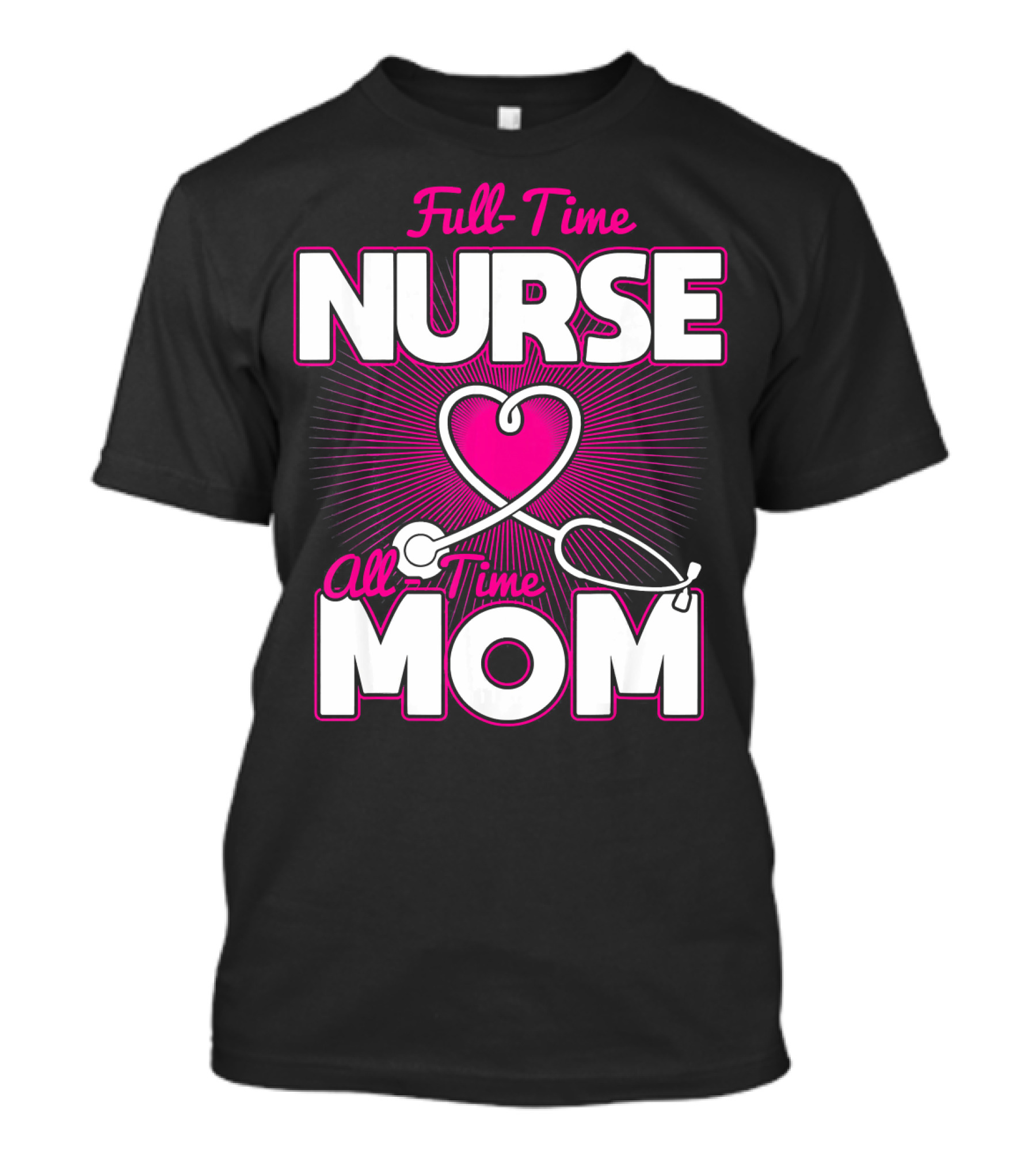Full-Time Nurse All-Time Mom Pink Heart Stethoscope T-Shirt