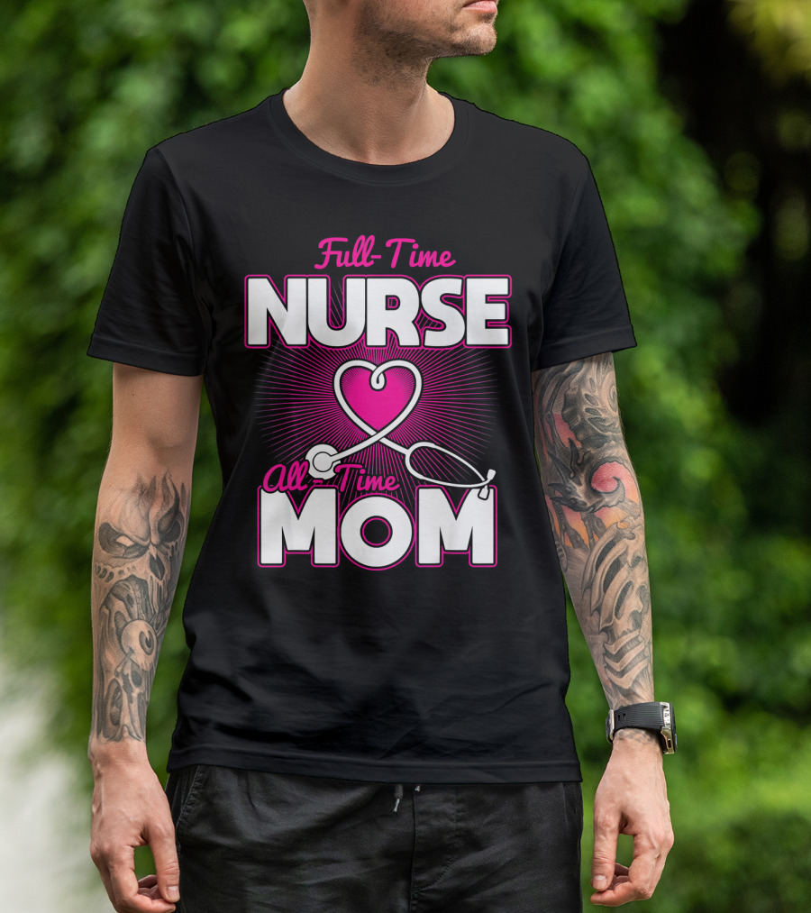 Full-Time Nurse All-Time Mom Pink Heart Stethoscope T-Shirt