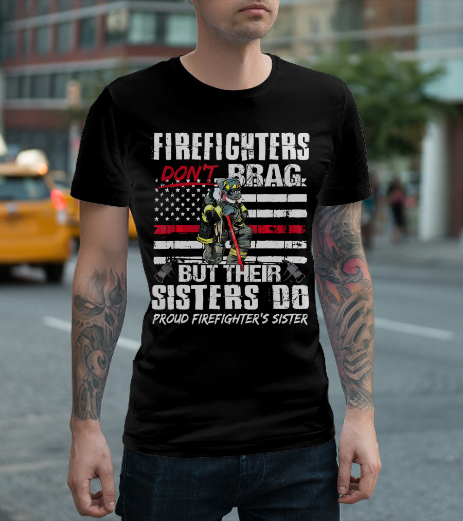 FIRE FIGHTERS DON'T BRAG BUT THEIR SISTERS DO PROUD FIREFIGHTER'S SISTER T-Shirt