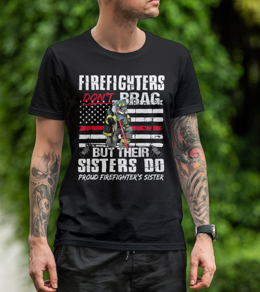 FIRE FIGHTERS DON'T BRAG BUT THEIR SISTERS DO PROUD FIREFIGHTER'S SISTER T-Shirt