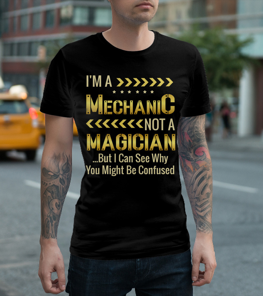 I'm A Mechanic Not A Magician But I Can See Why You Might Be Confused T-Shirt