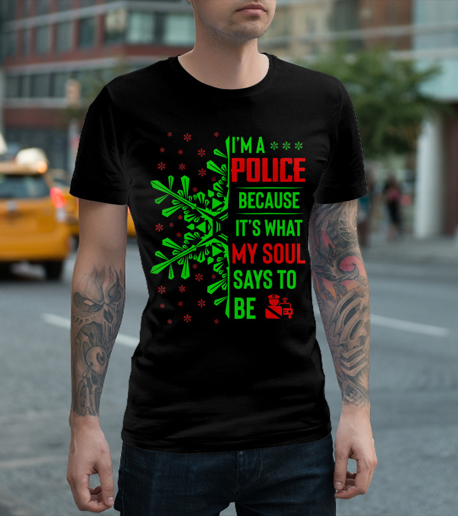I'm a Police Because It's What My Soul Says to Be T-Shirt