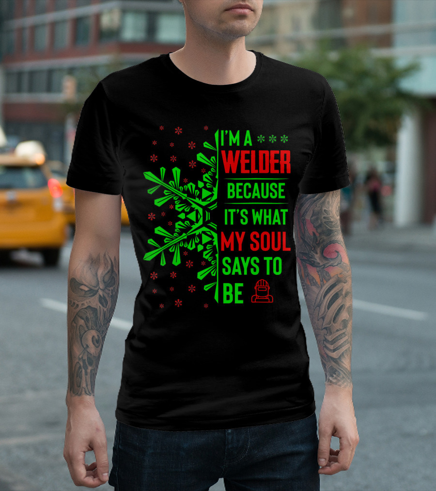 I'm a Welder Because It's What My Soul Says to Be T-Shirt