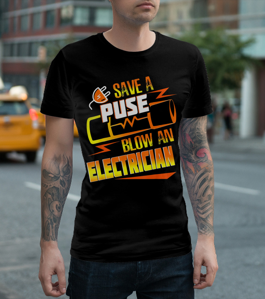 Save A Fuse Blow An Electrician Funny Electrical T-Shirt
