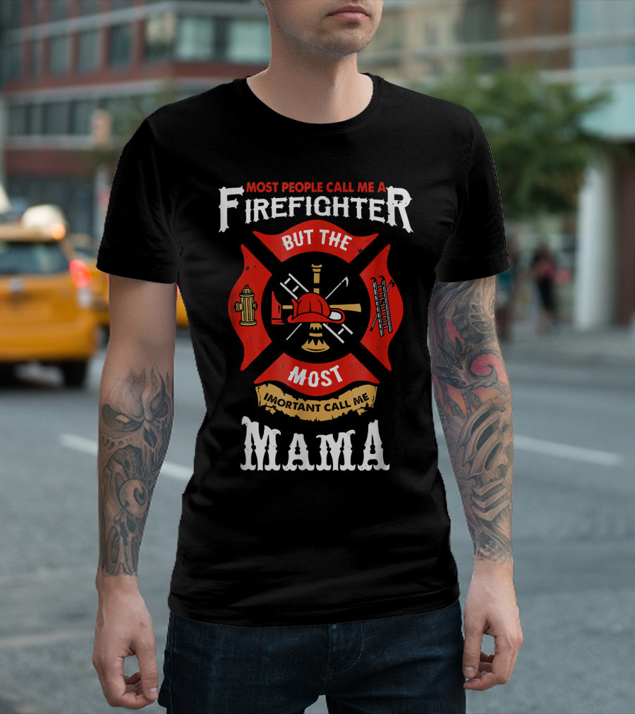 Most People Call Me A Firefighter But The Most Important Call Me Mama T-Shirt