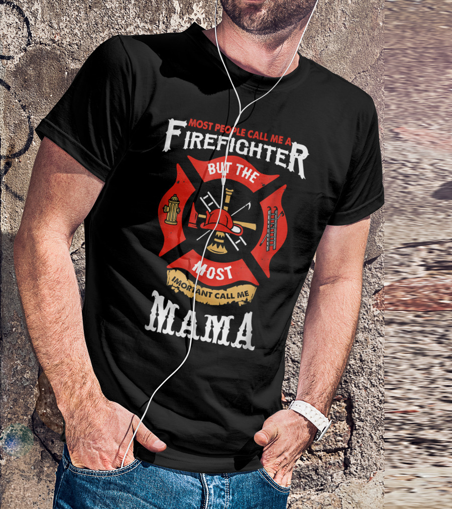 Most People Call Me A Firefighter But The Most Important Call Me Mama T-Shirt