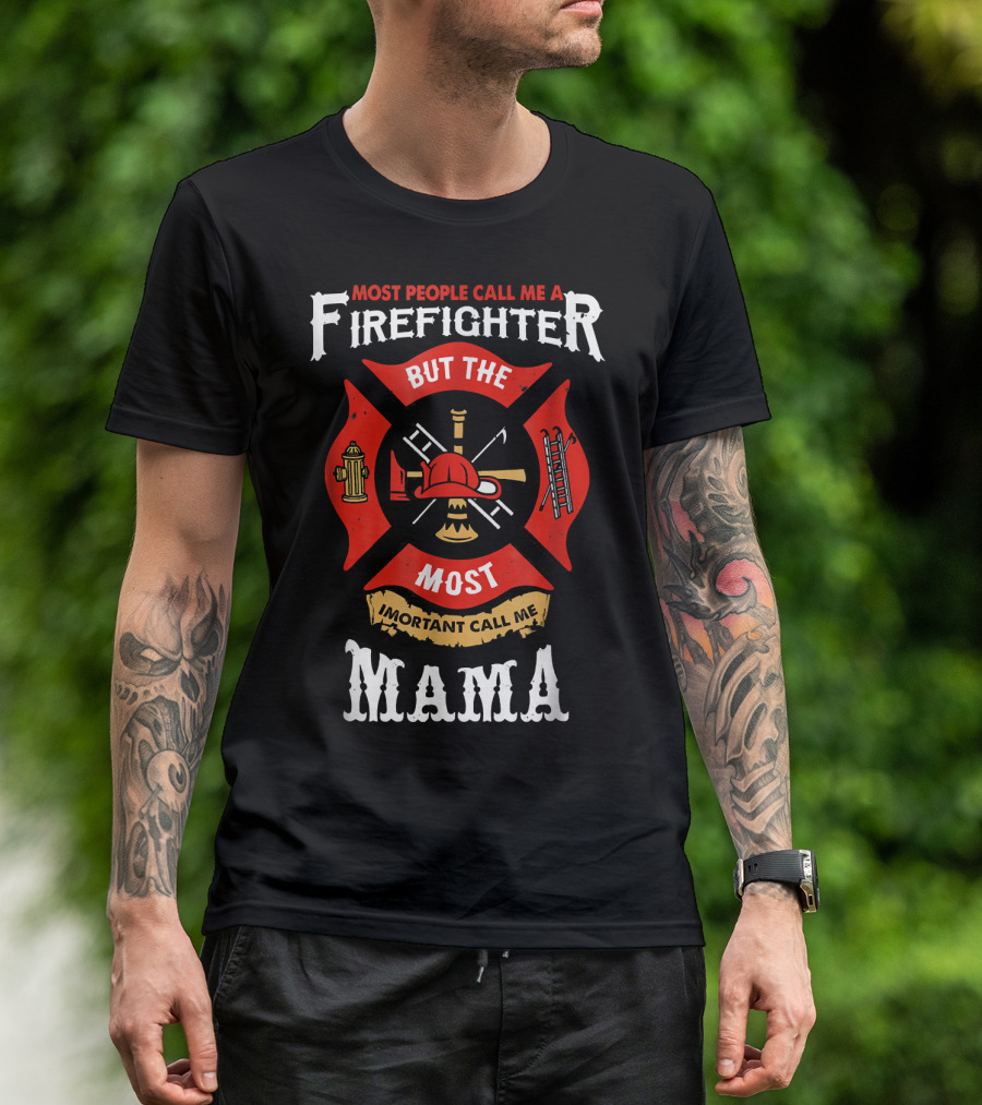 Most People Call Me A Firefighter But The Most Important Call Me Mama T-Shirt