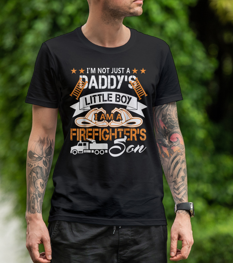 I'm Not Just A Daddy's Little Boy I Am A Firefighter's Son T-Shirt